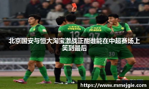 北京国安与恒大淘宝激战正酣谁能在中超赛场上笑到最后